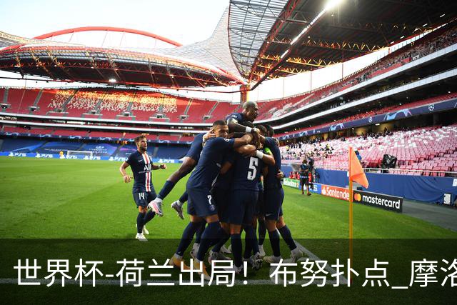 世界杯-荷兰出局！布努扑点 摩洛哥点球战总分4-3进16强