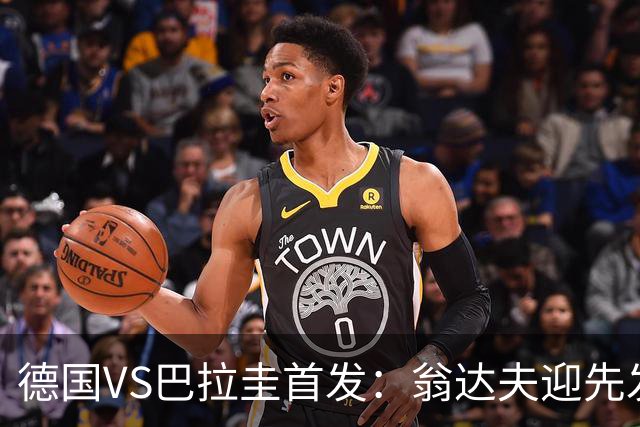 德国VS巴拉圭首发：翁达夫迎先发 哈弗茨配维尔茨萨内