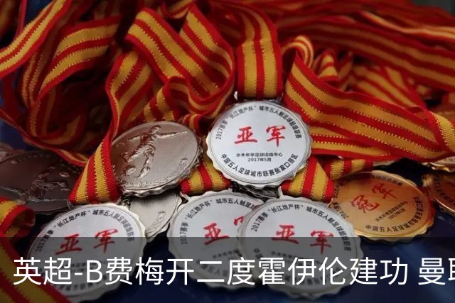 英超-B费梅开二度霍伊伦建功 曼联4-2谢菲联